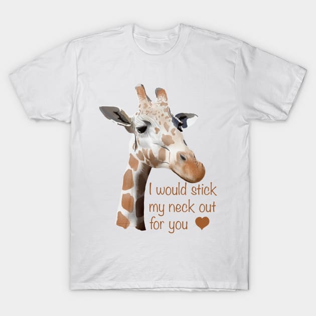 I would stick my neck out for you T-Shirt by MamaODea